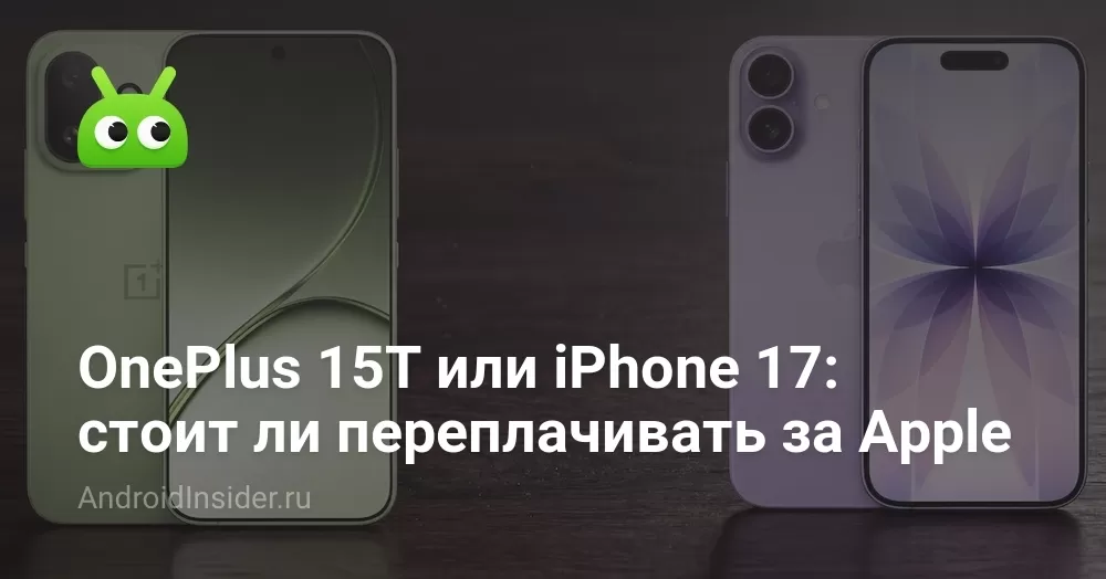 OnePlus 15T или iPhone 17: стоит ли переплачивать за Apple