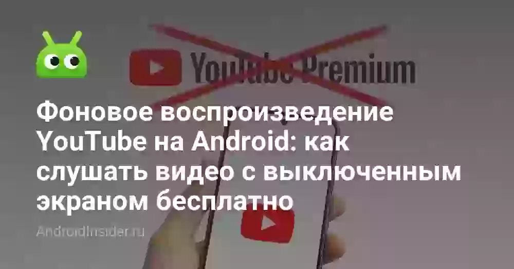 Фоновое воспроизведение YouTube на Android: как слушать видео с выключенным экраном бесплатно