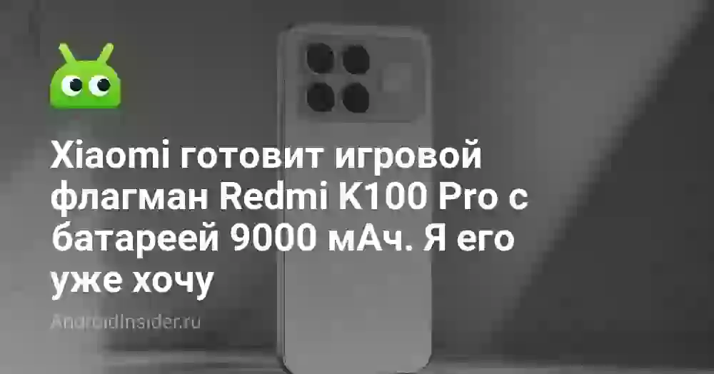Xiaomi готовит игровой флагман Redmi K100 Pro с батареей 9000 мАч. Я его уже хочу