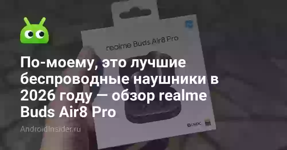 По-моему, это лучшие беспроводные наушники в 2026 году — обзор realme Buds Air8 Pro