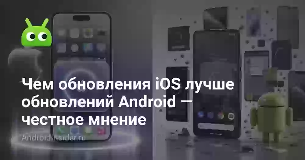 Чем обновления iOS лучше обновлений Android — честное мнение