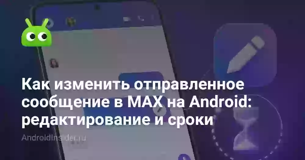 Как изменить отправленное сообщение в MAX на Android: редактирование и сроки