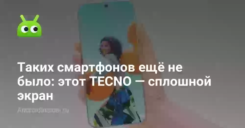 Таких смартфонов ещё не было: этот TECNO — сплошной экран
