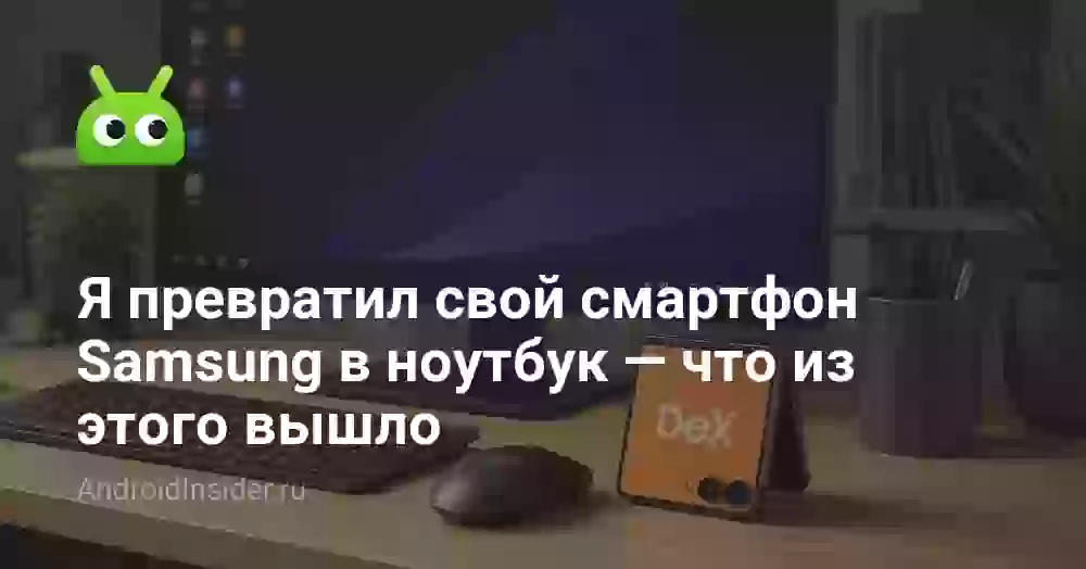 Я превратил свой смартфон Samsung в ноутбук — что из этого вышло