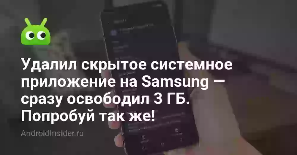 Удалил скрытое системное приложение на Samsung — сразу освободил 3 ГБ. Попробуй так же!