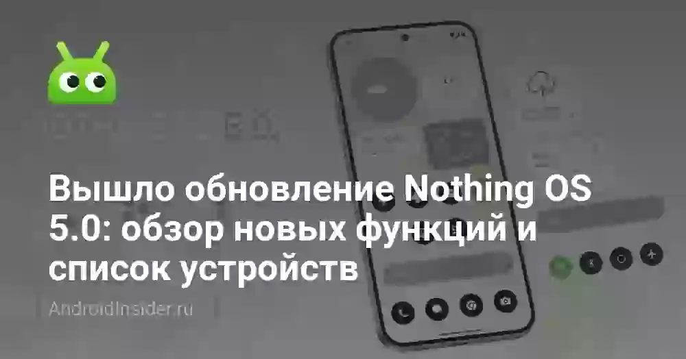 Вышло обновление Nothing OS 5.0: обзор новых функций и список устройств