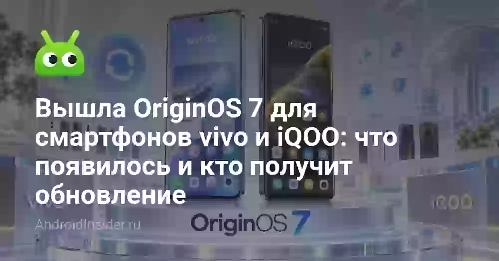 Вышла OriginOS 7 для смартфонов vivo и iQOO: что появилось и кто получит обновление