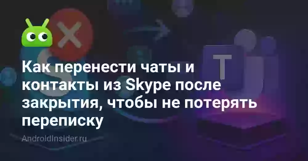 Как перенести чаты и контакты из Skype после закрытия, чтобы не потерять переписку