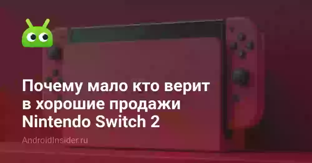 Почему мало кто верит в хорошие продажи Nintendo Switch 2