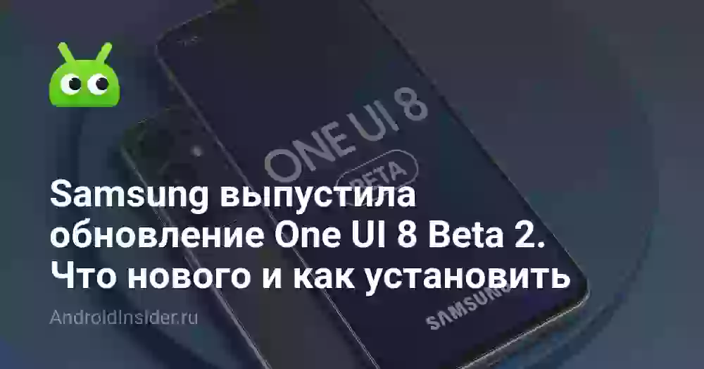 Samsung выпустила обновление One UI 8 Beta 2. Что нового и как установить