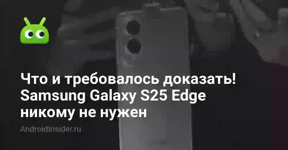 Что и требовалось доказать! Samsung Galaxy S25 Edge никому не нужен и его не покупают