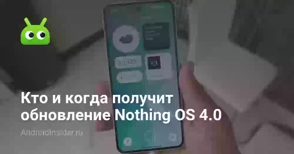 Кто и когда получит обновление Nothing OS 4.0