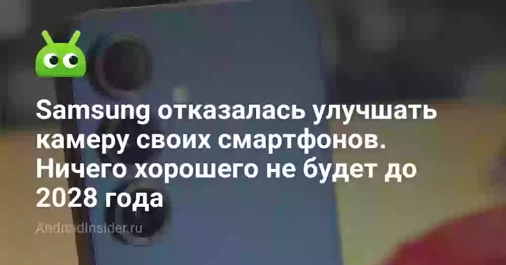 Samsung отказалась улучшать камеру своих смартфонов. Ничего хорошего не будет до 2028 года