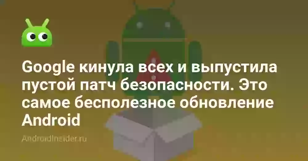 Google выпустила пустой патч безопасности Android за июль