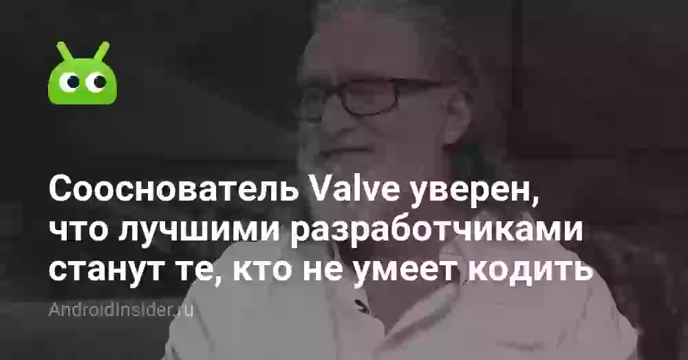 Сооснователь Valve уверен, что лучшими разработчиками станут те, кто не умеет кодить
