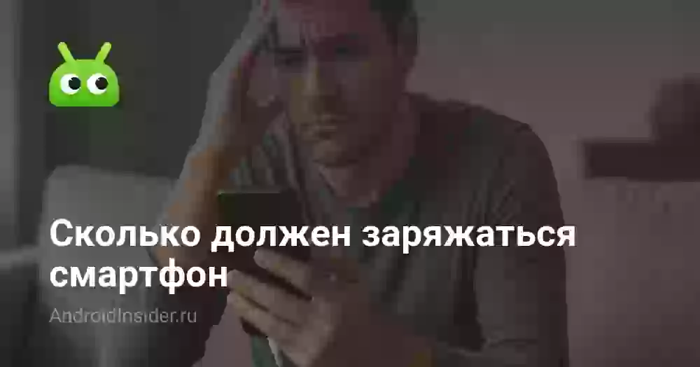 Сколько должен заряжаться смартфон