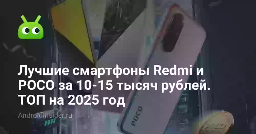 Лучшие смартфоны Redmi и POCO за 10-15 тысяч рублей. ТОП на 2025 год