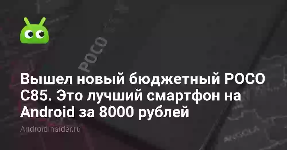 Вышел новый бюджетный POCO C85. Это лучший смартфон на Android за 8000 рублей