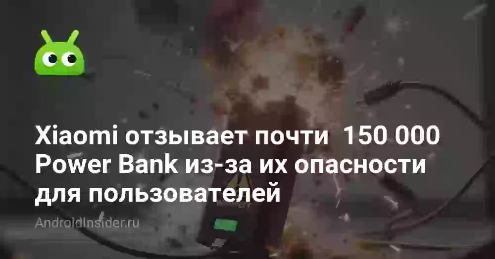 Xiaomi отзывает 150 000 Power Bank из-за их опасности для пользователей