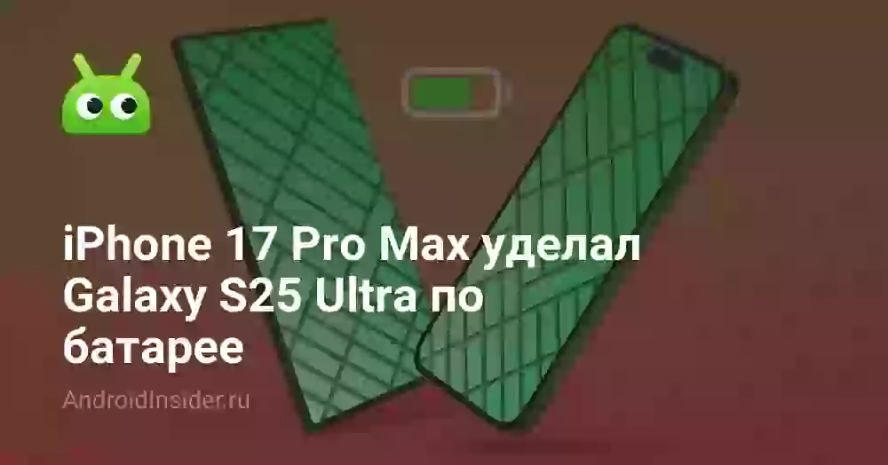 iPhone 17 Pro Max уделал Galaxy S25 Ultra по батарее