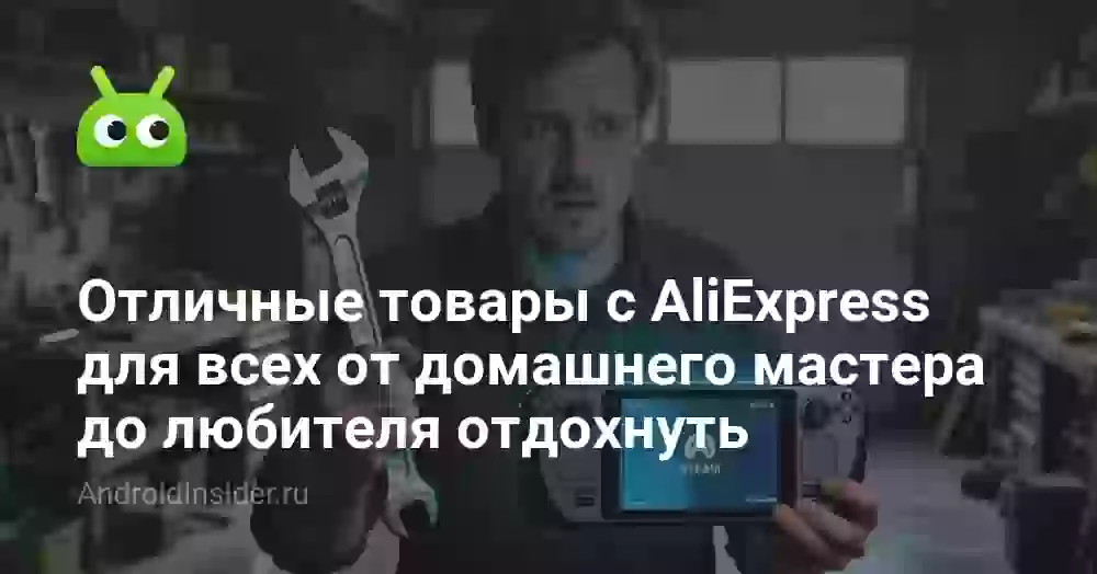 Отличные товары с AliExpress для всех от домашнего мастера до любителя отдохнуть