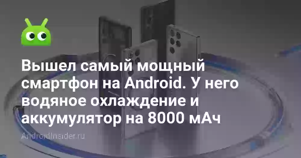 Вышел самый мощный смартфон на Android. У него водяное охлаждение и аккумулятор на 8000 мАч