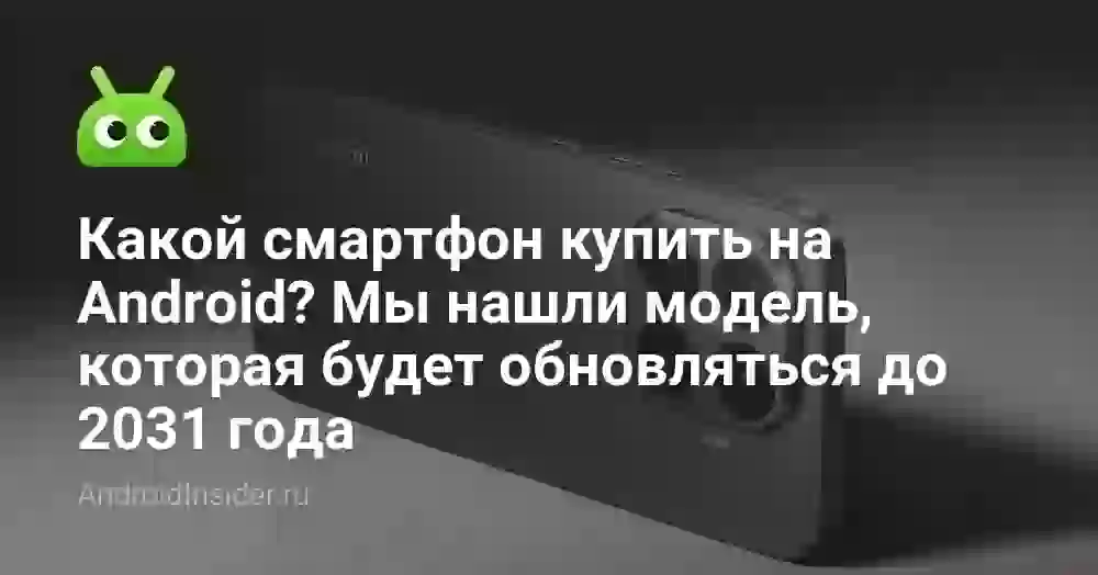 Какой смартфон купить на Android? Мы нашли модель, которая будет обновляться до 2031 года