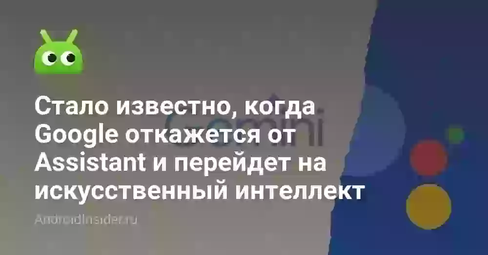 Стало известно, когда Google откажется от Assistant и перейдет на искусственный интеллект