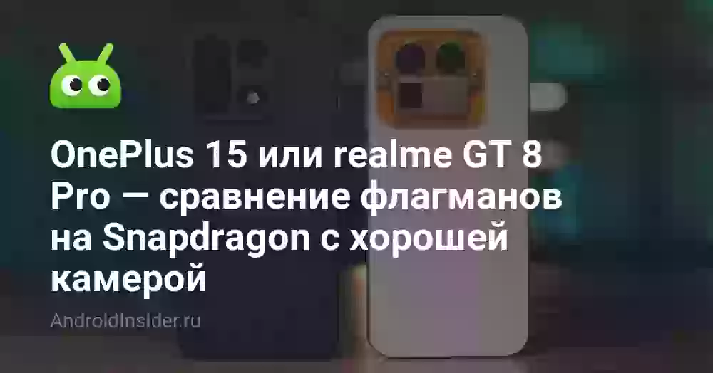 OnePlus 15 или realme GT 8 Pro — сравнение флагманов на Snapdragon с хорошей камерой