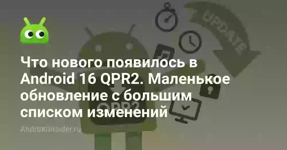 Что нового появилось в Android 16 QPR2. Маленькое обновление с большим списком изменений