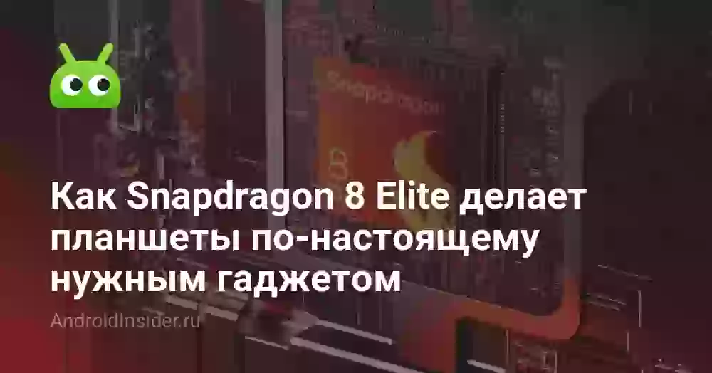 Как Snapdragon 8 Elite делает планшеты по-настоящему нужным гаджетом