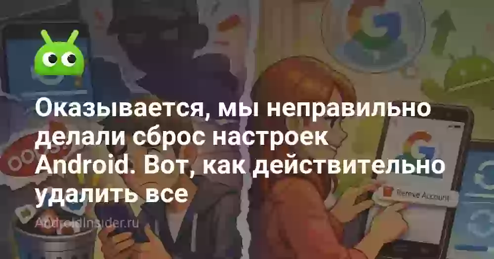 Оказывается, мы неправильно делали сброс настроек Android. Вот, как действительно удалить все