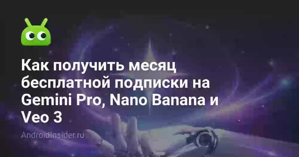 Как получить месяц бесплатной подписки на Gemini Pro, Nano Banana и Veo 3