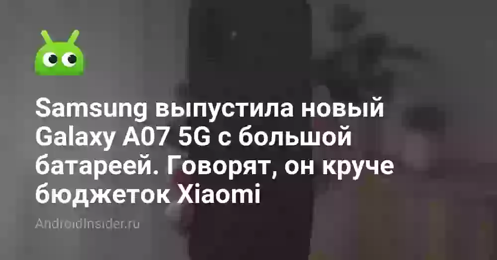 Samsung выпустила новый Galaxy A07 5G с большой батареей. Говорят, он круче бюджеток Xiaomi