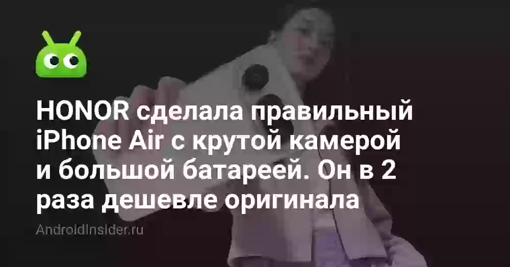 HONOR сделала правильный iPhone Air с крутой камерой и большой батареей. Он в 2 раза дешевле оригинала
