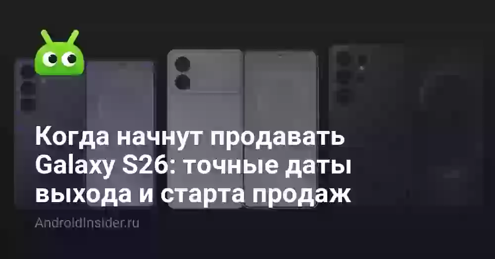 Galaxy S26: дата выхода и старт продаж в России