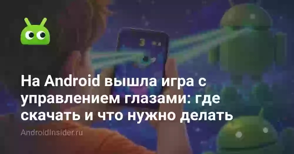 На Android вышла игра с управлением глазами: где скачать и что нужно делать