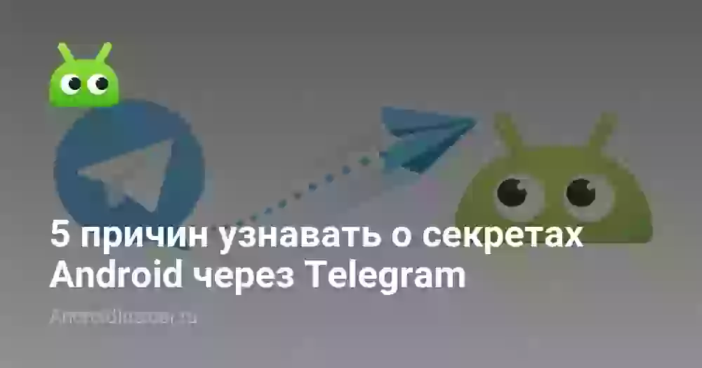 5 причин узнавать о секретах Android через Telegram