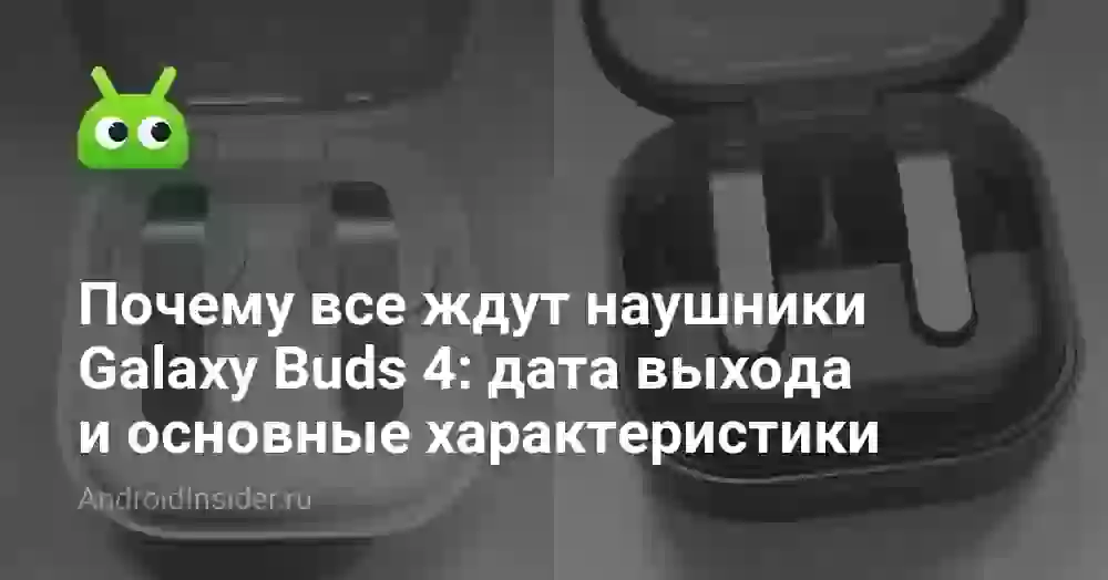 Почему все ждут наушники Galaxy Buds 4: дата выхода и основные характеристики