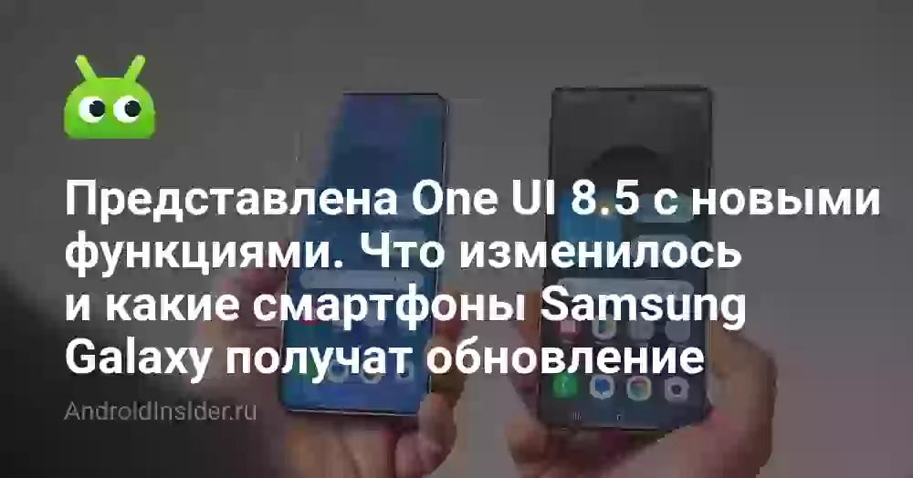 Представлена One UI 8.5 с новыми функциями. Что изменилось и какие смартфоны Samsung Galaxy получат обновление