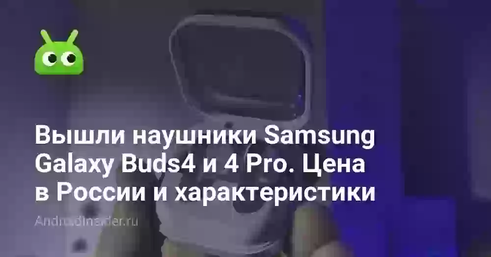 Samsung Galaxy Buds4 и Buds4 Pro: цена в России и дата выхода