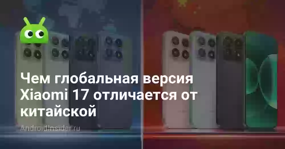 Чем глобальная версия Xiaomi 17 отличается от китайской