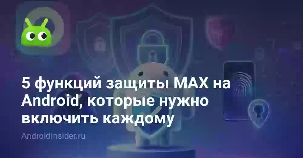 5 функций защиты MAX на Андроиде: что включить каждому