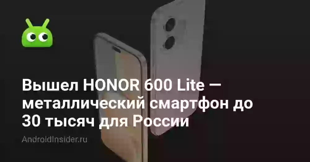 Вышел HONOR 600 Lite — металлический смартфон до 30 тысяч для России