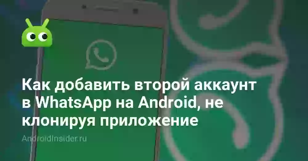 Как добавить второй аккаунт в WhatsApp на Android, не клонируя приложение