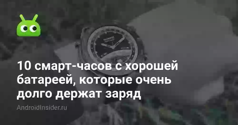10 смарт-часов с хорошей батареей, которые очень долго держат заряд