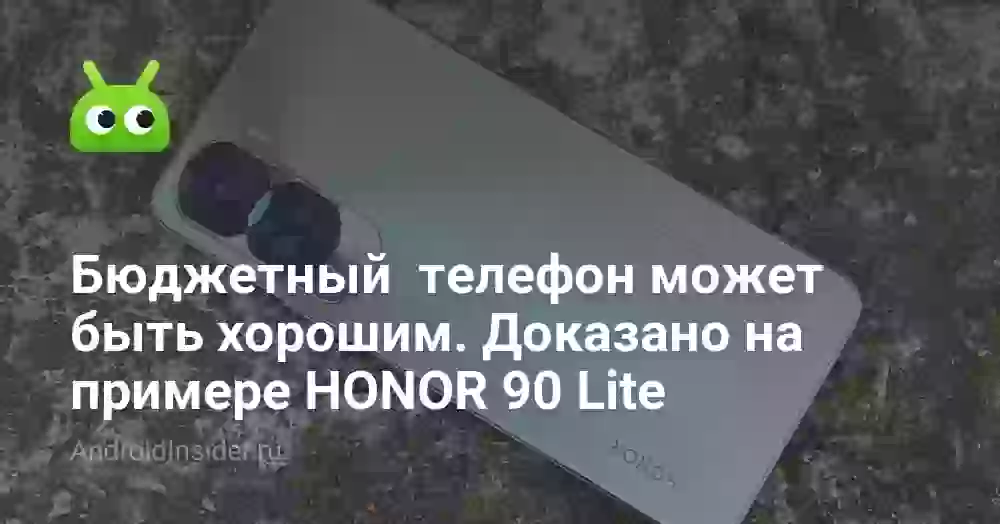 Бюджетный  телефон может быть хорошим. Доказано на примере HONOR 90 Lite