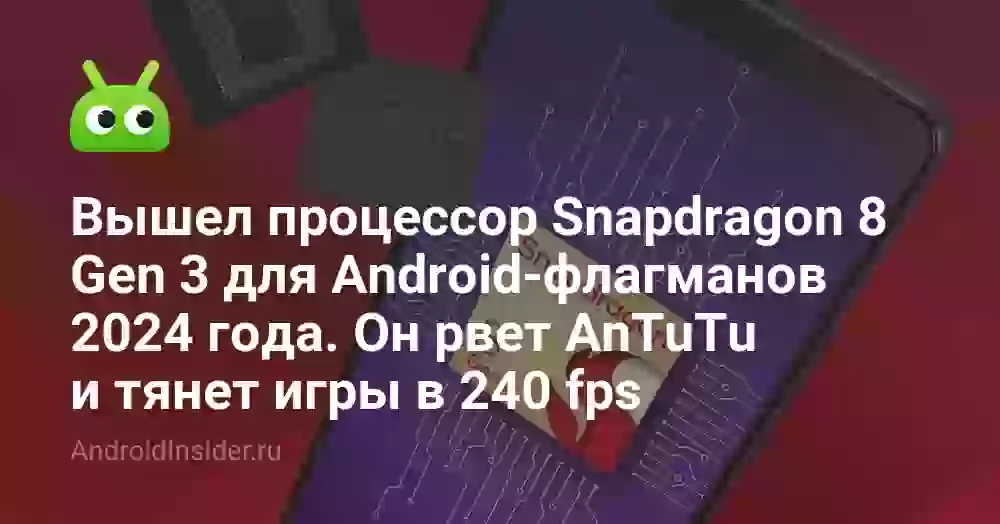 Вышел процессор Snapdragon 8 Gen 3 для Android-флагманов 2024 года. Он рвет AnTuTu и тянет игры в 240 fps