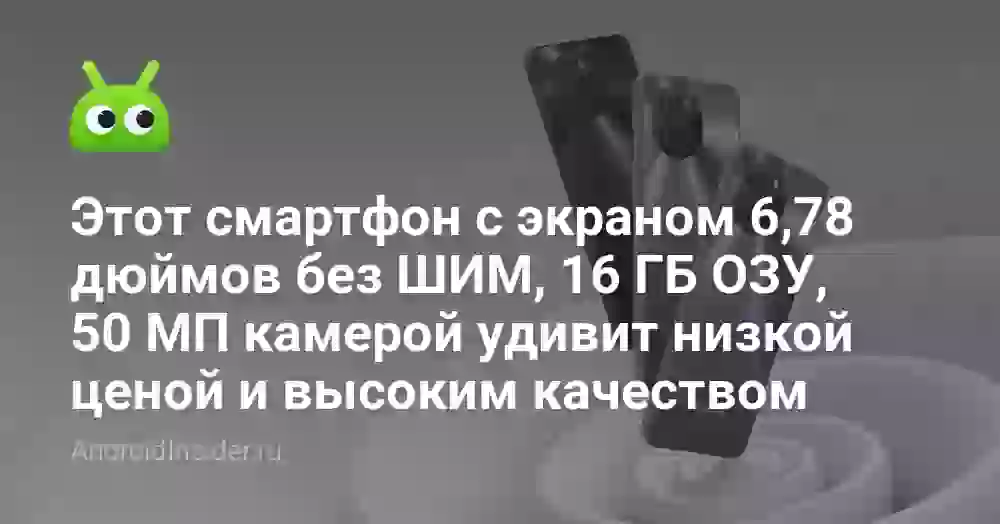 Этот смартфон с экраном 6,78 дюймов без ШИМ, 16 ГБ ОЗУ, 50 МП камерой удивит низкой ценой и высоким качеством