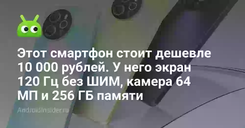 Этот смартфон стоит дешевле 10 000 рублей. У него экран 120 Гц без ШИМ, камера 64 МП и 256 ГБ памяти